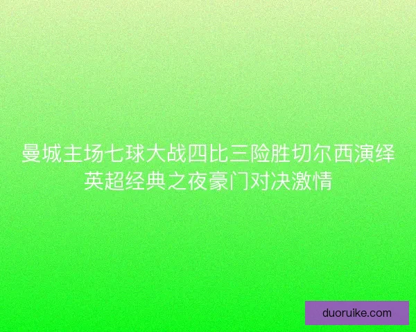 曼城主场七球大战四比三险胜切尔西演绎英超经典之夜豪门对决激情